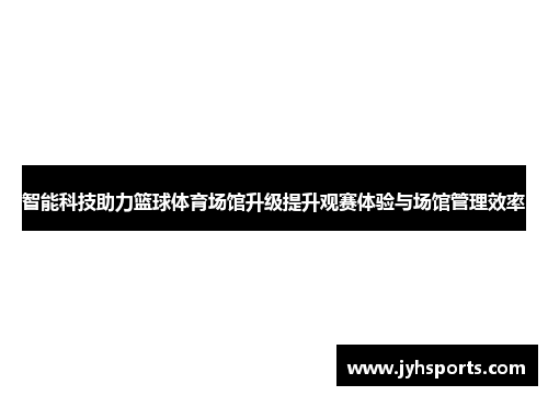 智能科技助力篮球体育场馆升级提升观赛体验与场馆管理效率