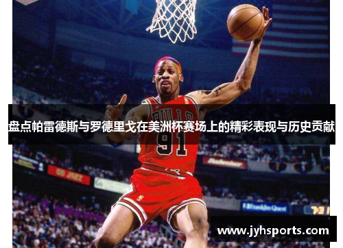 盘点帕雷德斯与罗德里戈在美洲杯赛场上的精彩表现与历史贡献