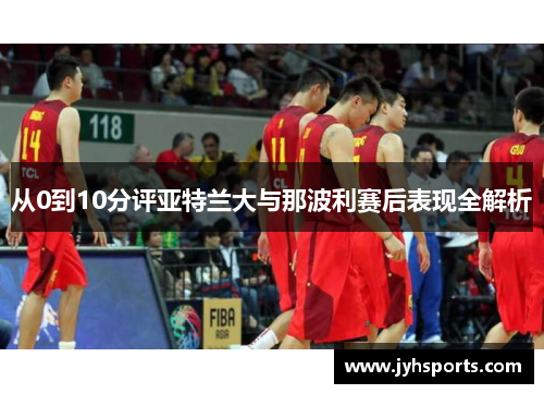 从0到10分评亚特兰大与那波利赛后表现全解析