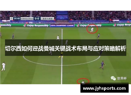 切尔西如何迎战曼城关键战术布局与应对策略解析