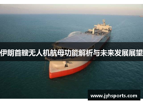 伊朗首艘无人机航母功能解析与未来发展展望