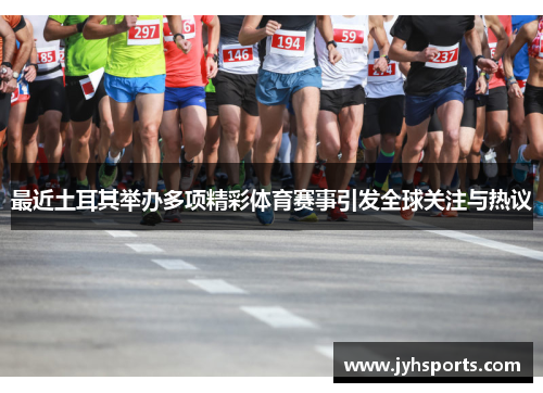 最近土耳其举办多项精彩体育赛事引发全球关注与热议