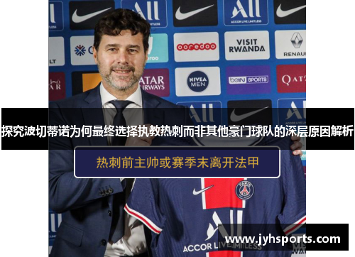 探究波切蒂诺为何最终选择执教热刺而非其他豪门球队的深层原因解析 探究波切蒂诺为何最终选择执教热刺而非其他豪门球队的深层原因解析